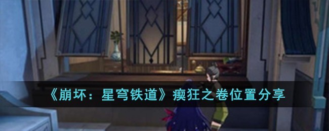 崩坏星穹铁道瘈狂之卷在哪里获得-崩坏星穹铁道瘈狂之卷获取位置分享
